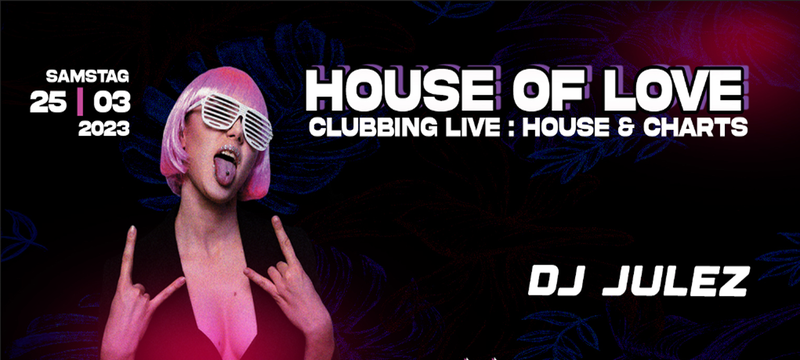 House of Love- Clubbing Live: House & Charts mit DJ Julez