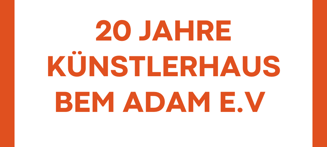 20 Jahre Künstlerhaus BEM Adam e.V.